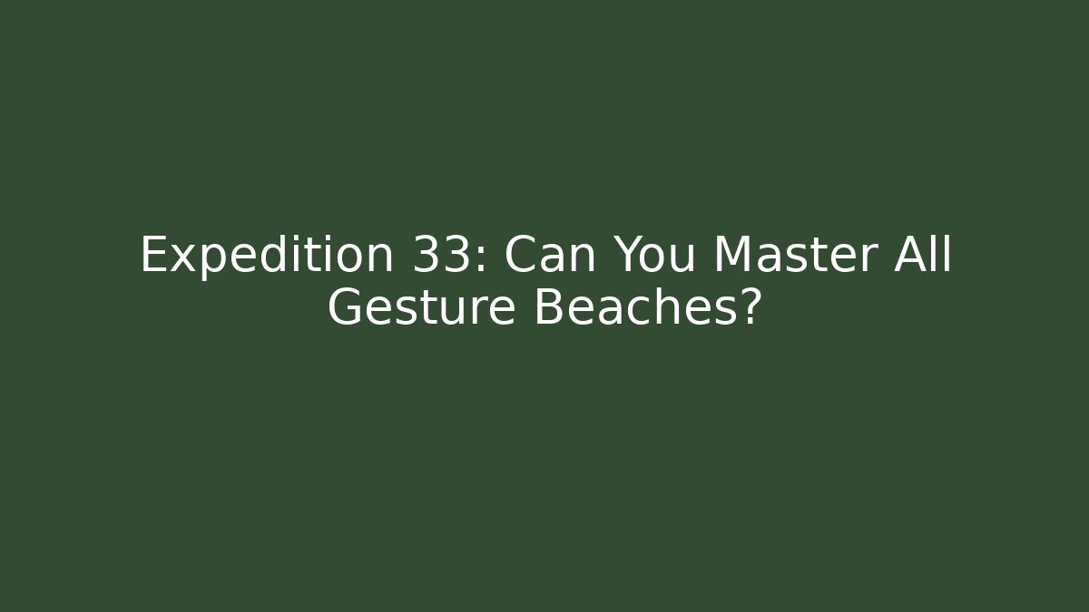 Expedition 33: Can You Master All Gesture Beaches?