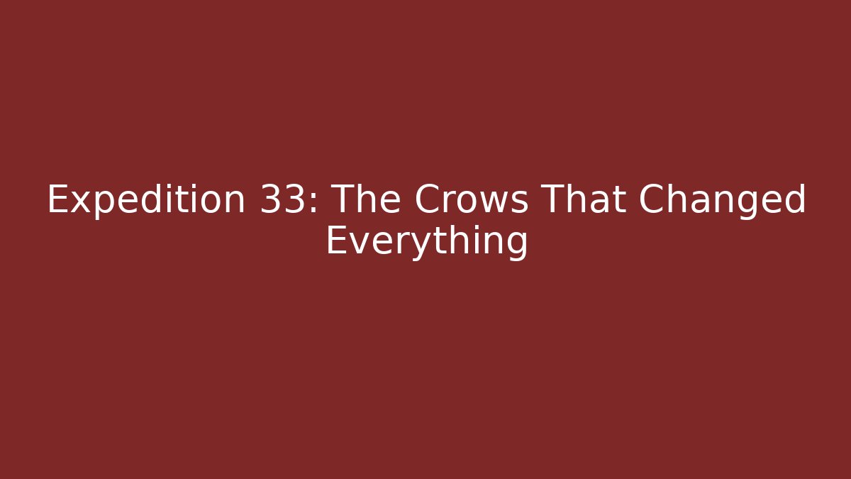 Expedition 33: The Crows That Changed Everything