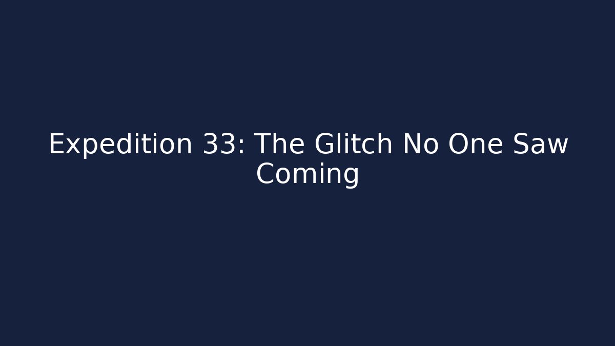 Expedition 33: The Glitch No One Saw Coming