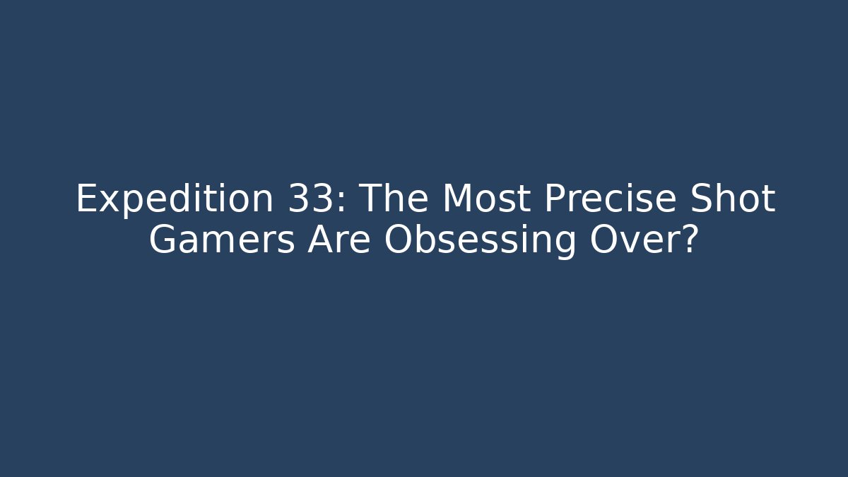 Expedition 33: The Most Precise Shot Gamers Are Obsessing Over? - Critter Realm