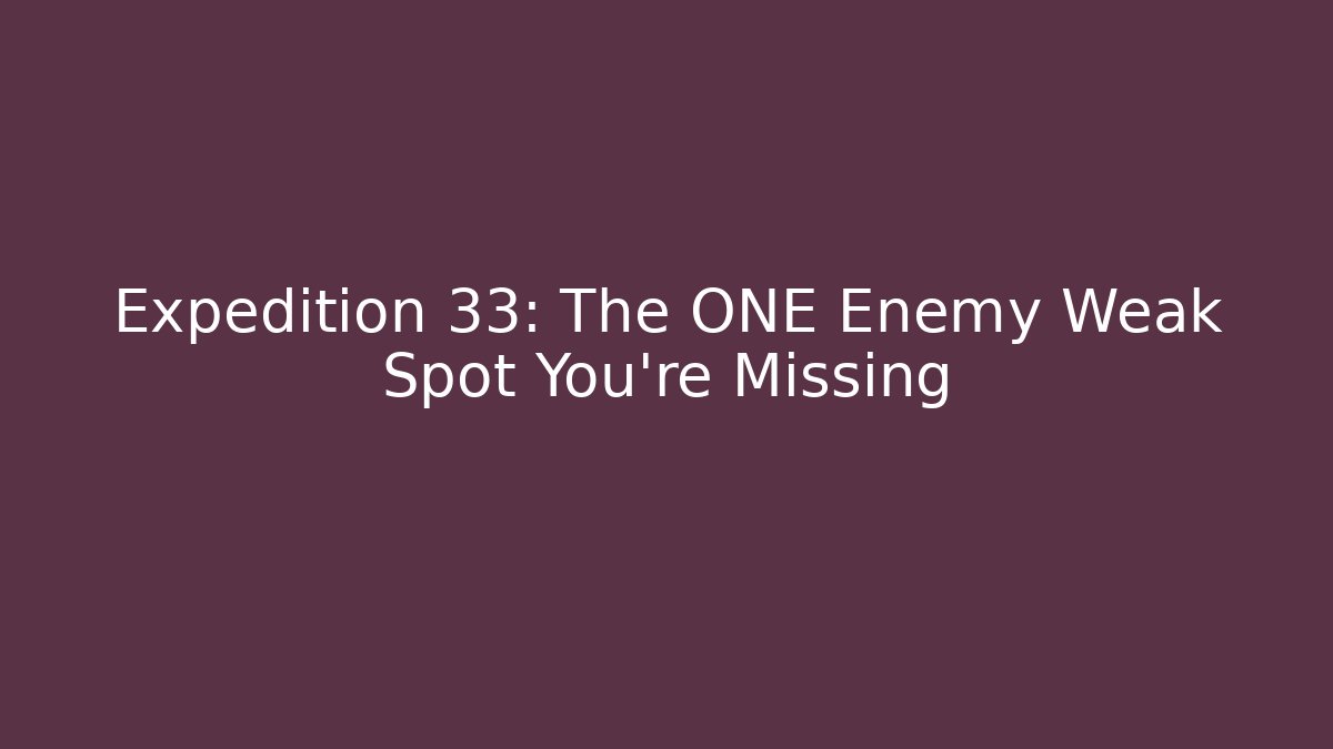Expedition 33: The ONE Enemy Weak Spot You're Missing