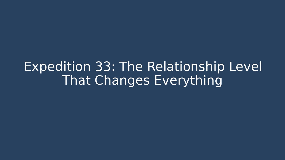 Expedition 33: The Relationship Level That Changes Everything