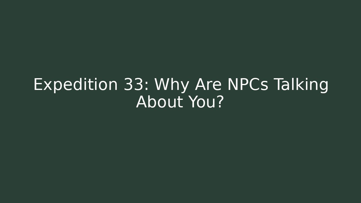 Expedition 33: Why Are NPCs Talking About You?