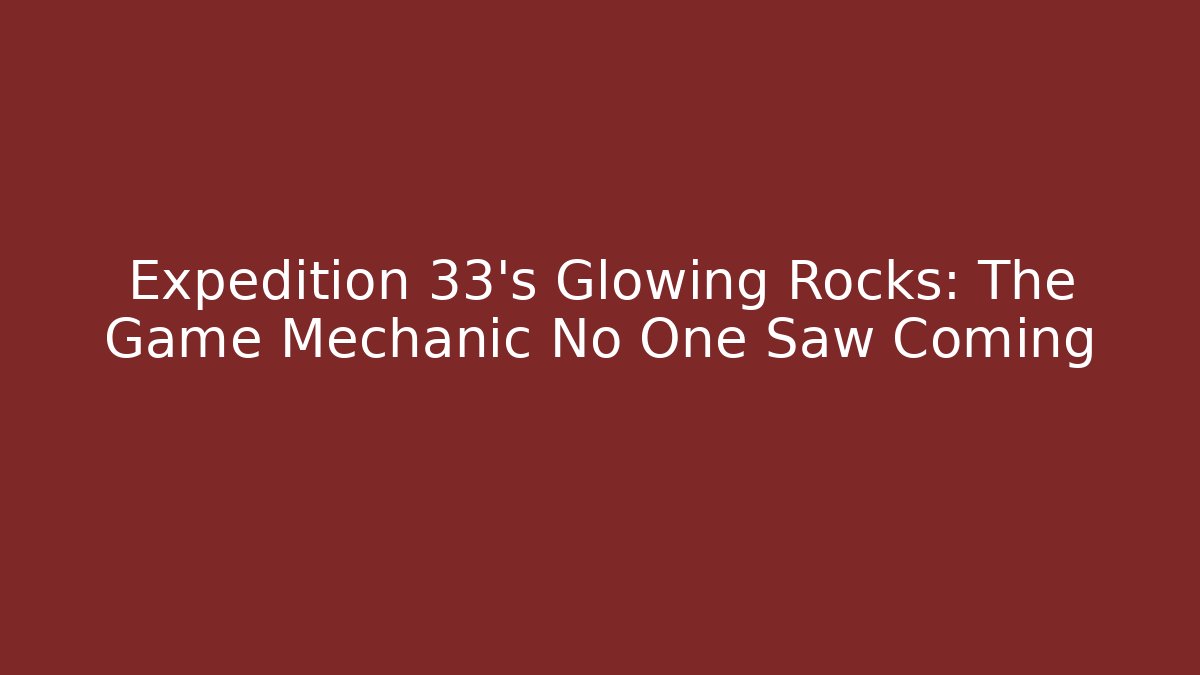 Expedition 33’s Glowing Rocks: The Game Mechanic No One Saw Coming