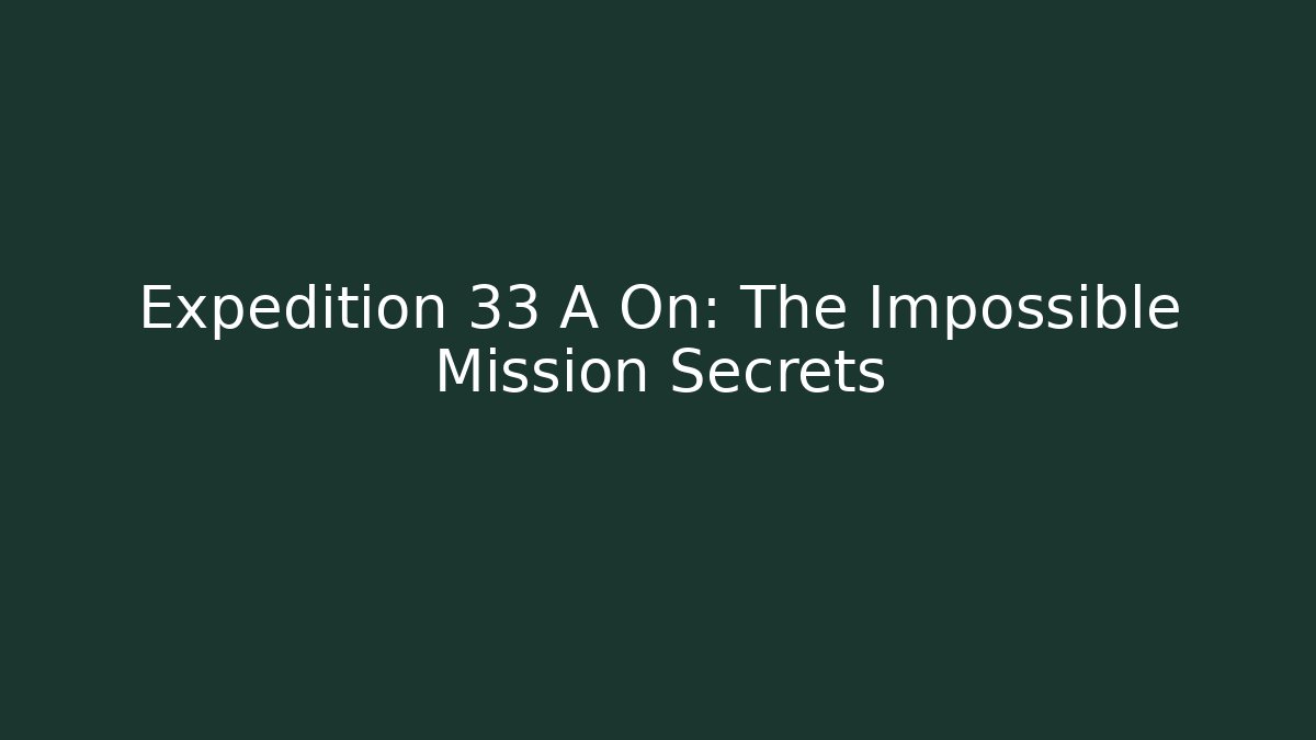 Expedition 33 A On: The Impossible Mission Secrets