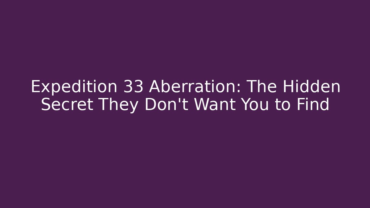 Expedition 33 Aberration: The Hidden Secret They Don’t Want You to Find