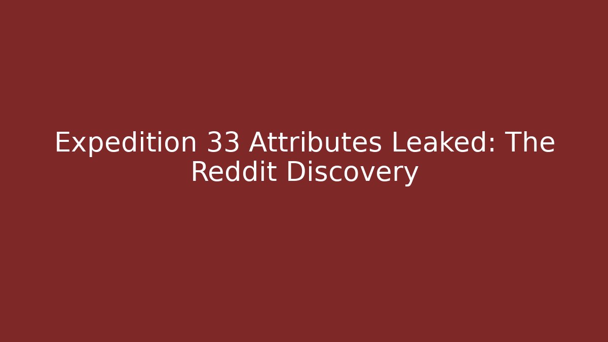 Expedition 33 Attributes Leaked: The Reddit Discovery