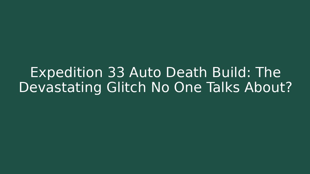Expedition 33 Auto Death Build: The Devastating Glitch No One Talks About?
