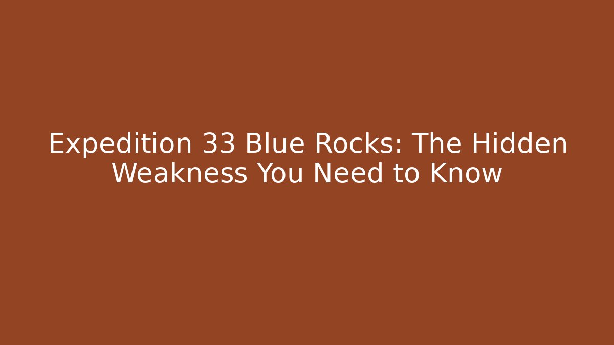 Expedition 33 Blue Rocks: The Hidden Weakness You Need to Know