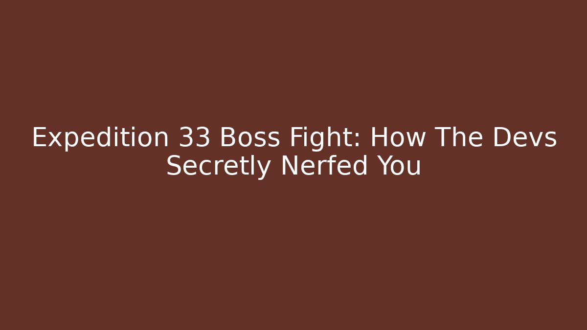 Expedition 33 Boss Fight: How The Devs Secretly Nerfed You