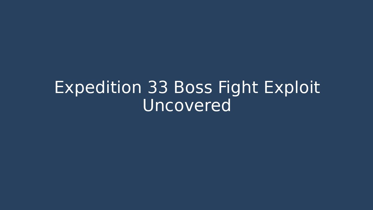Expedition 33 Boss Fight Exploit Uncovered