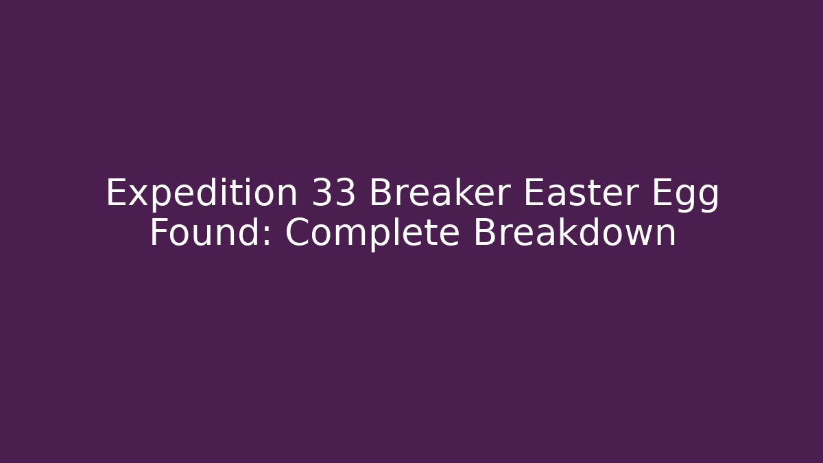 Expedition 33 Breaker Easter Egg Found: Complete Breakdown - Critter Realm