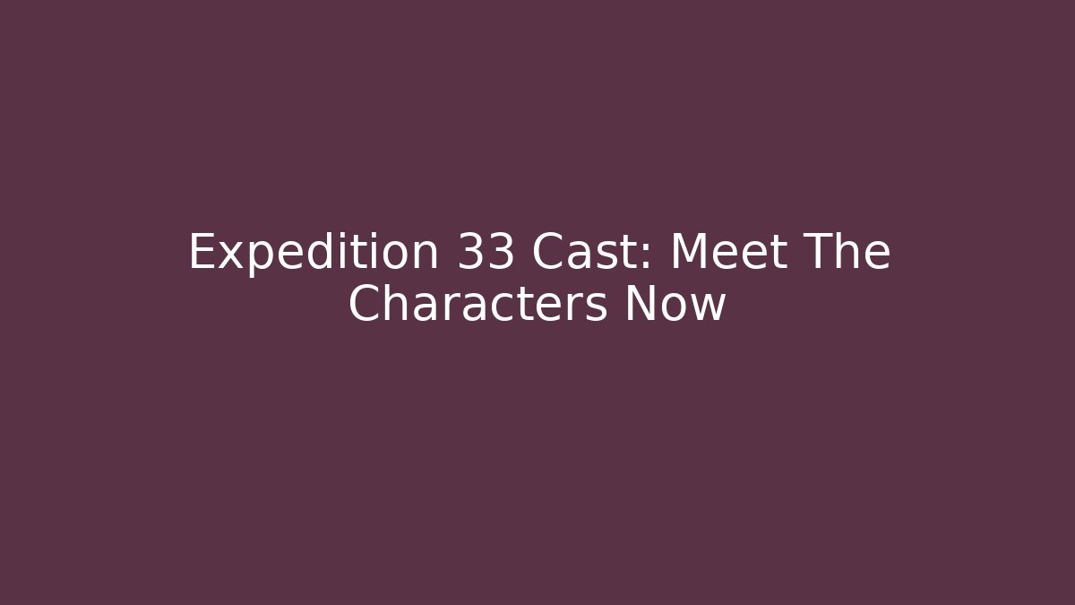 Expedition 33 Cast: Meet The Characters Now