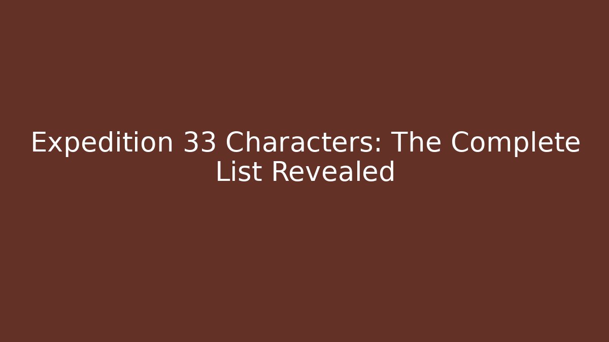 Expedition 33 Characters: The Complete List Revealed - Critter Realm