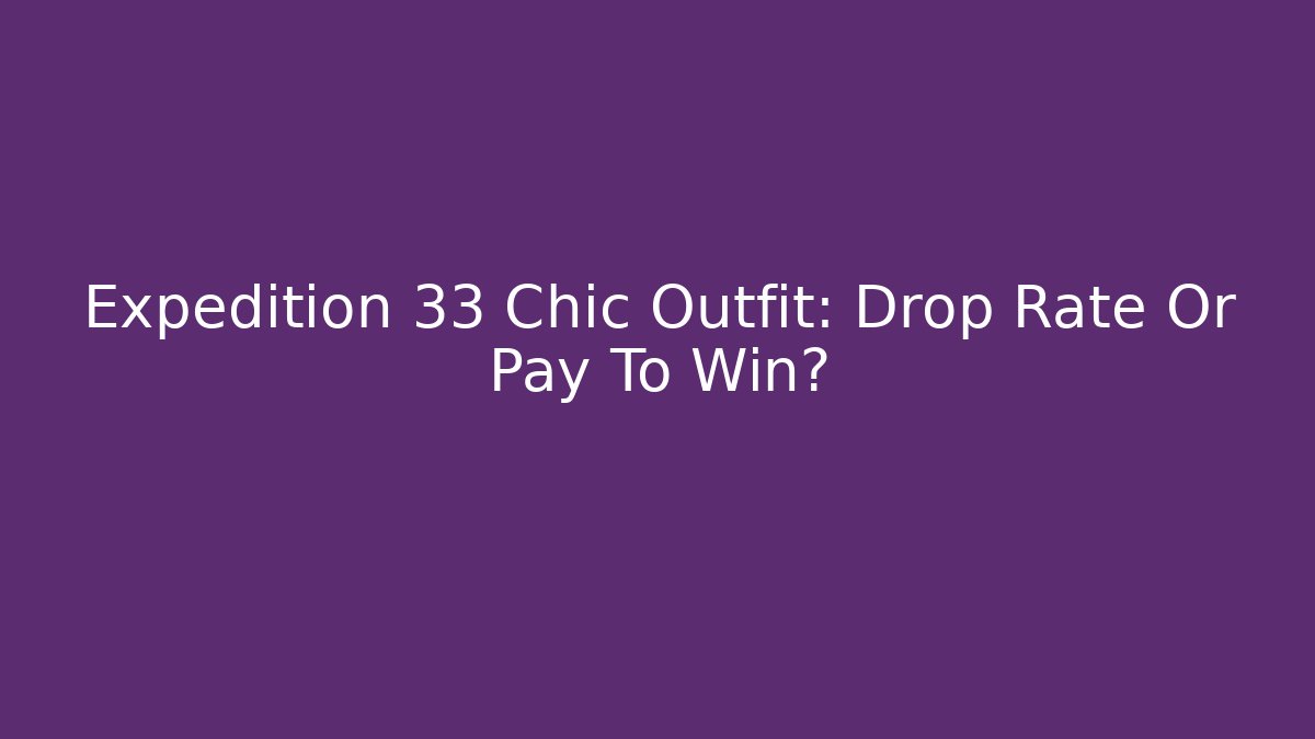 Expedition 33 Chic Outfit: Drop Rate Or Pay To Win?