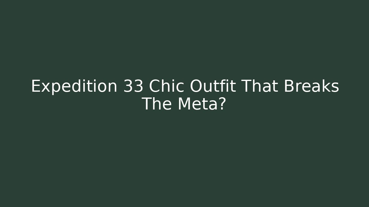 Expedition 33 Chic Outfit That Breaks The Meta?