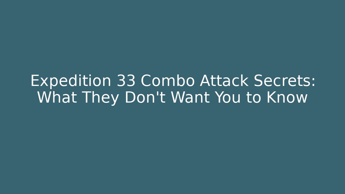 Expedition 33 Combo Attack Secrets: What They Don't Want You to Know