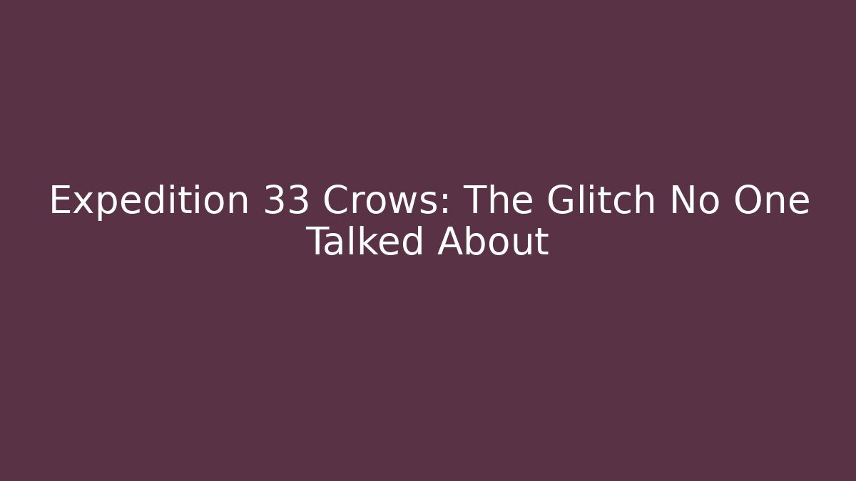 Expedition 33 Crows: The Glitch No One Talked About