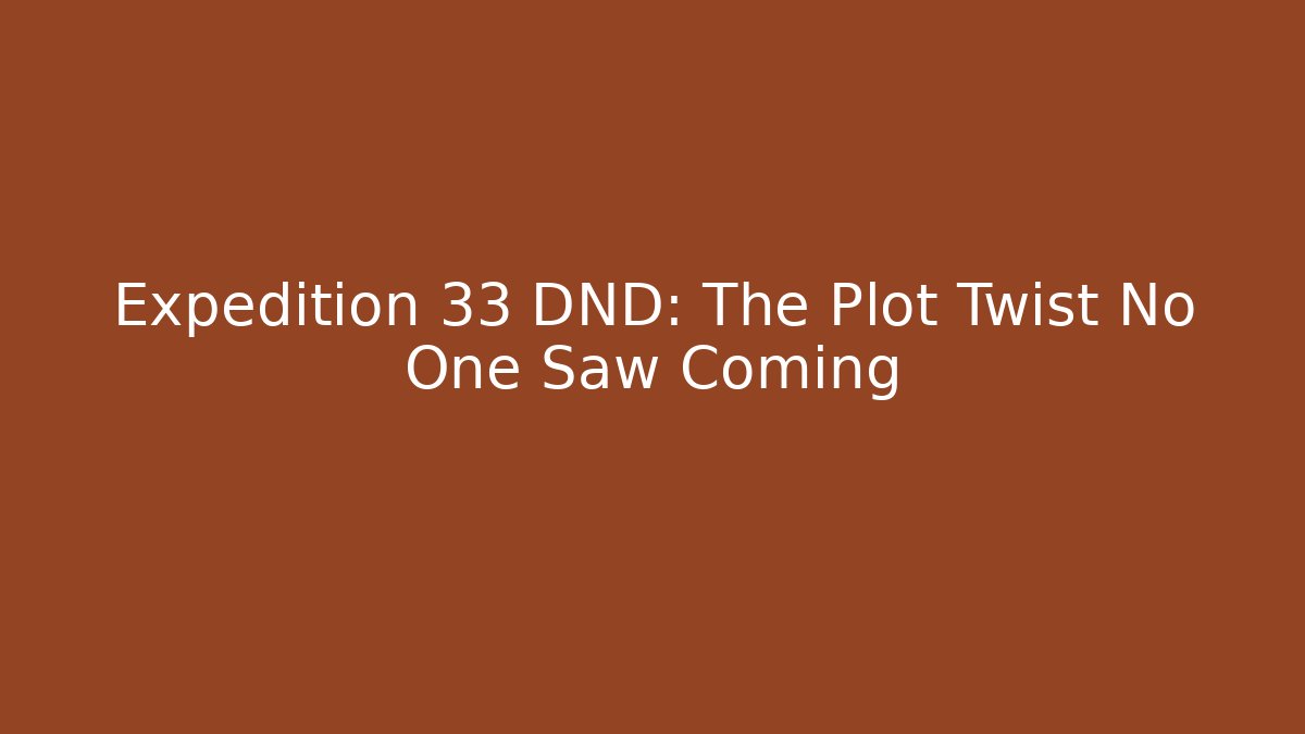 Expedition 33 DND: The Plot Twist No One Saw Coming - Critter Realm
