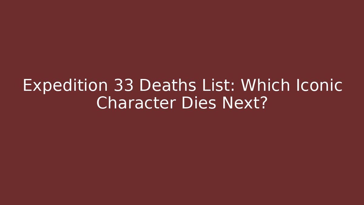 Expedition 33 Deaths List: Which Iconic Character Dies Next?