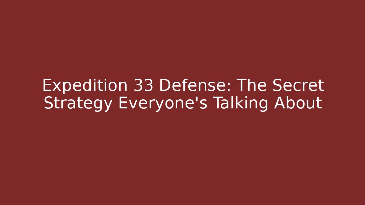 Expedition 33 Defense: The Secret Strategy Everyone’s Talking About