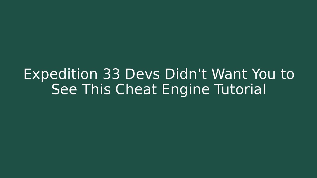 Expedition 33 Devs Didn't Want You to See This Cheat Engine Tutorial