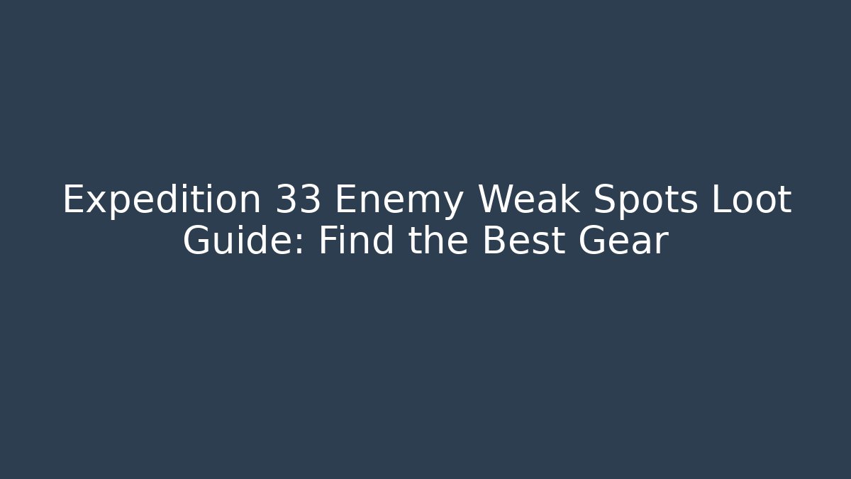 Expedition 33 Enemy Weak Spots Loot Guide: Find the Best Gear - Critter Realm