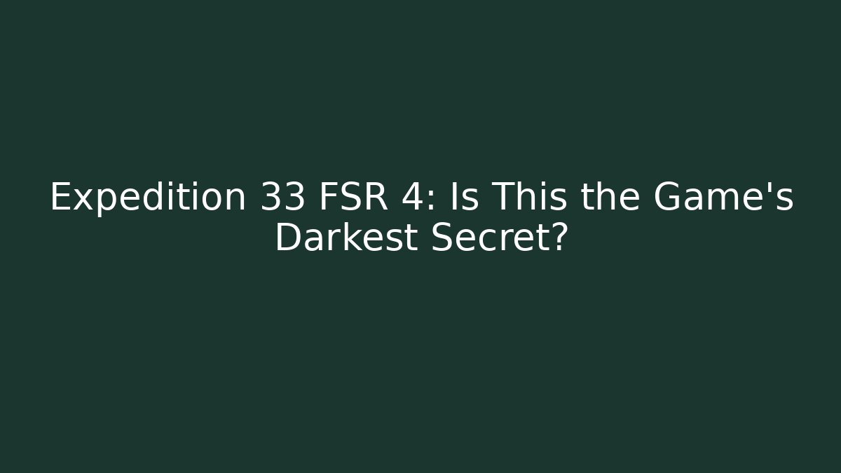 Expedition 33 FSR 4: Is This the Game's Darkest Secret? - Critter Realm