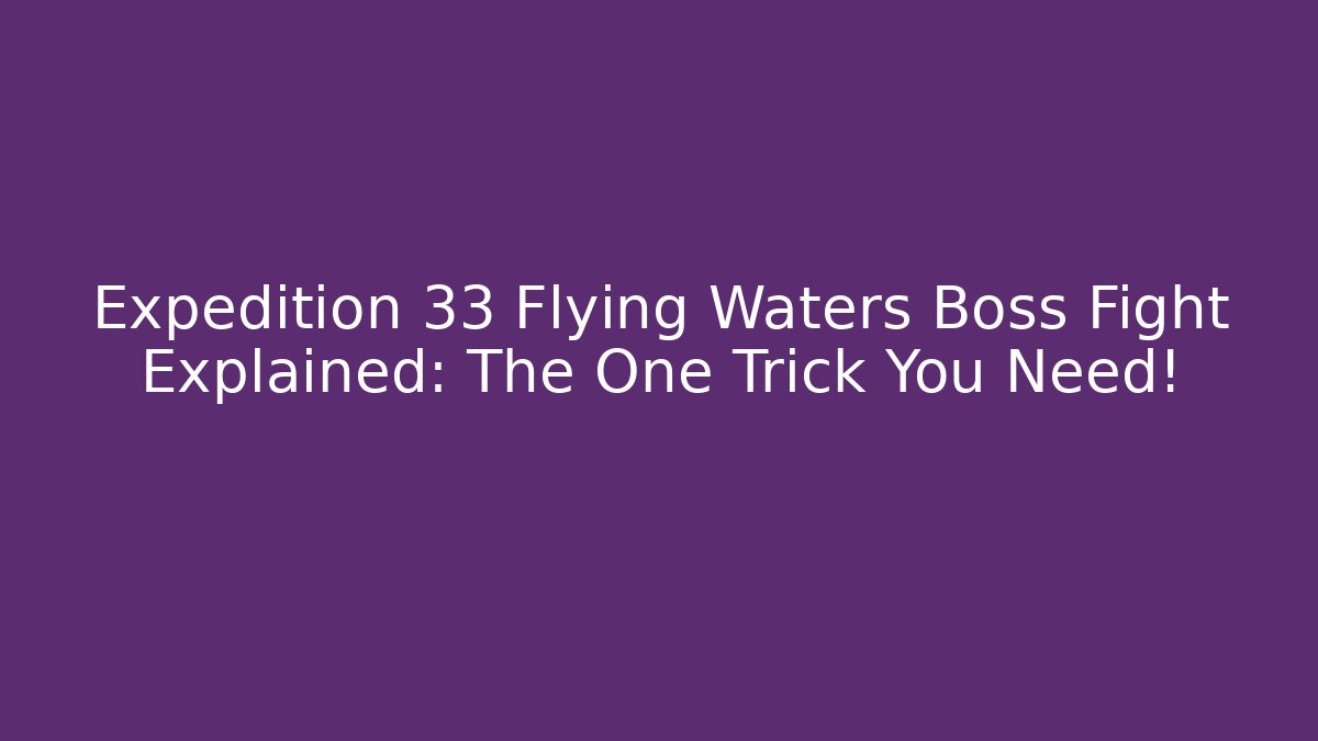 Expedition 33 Flying Waters Boss Fight Explained: The One Trick You Need!