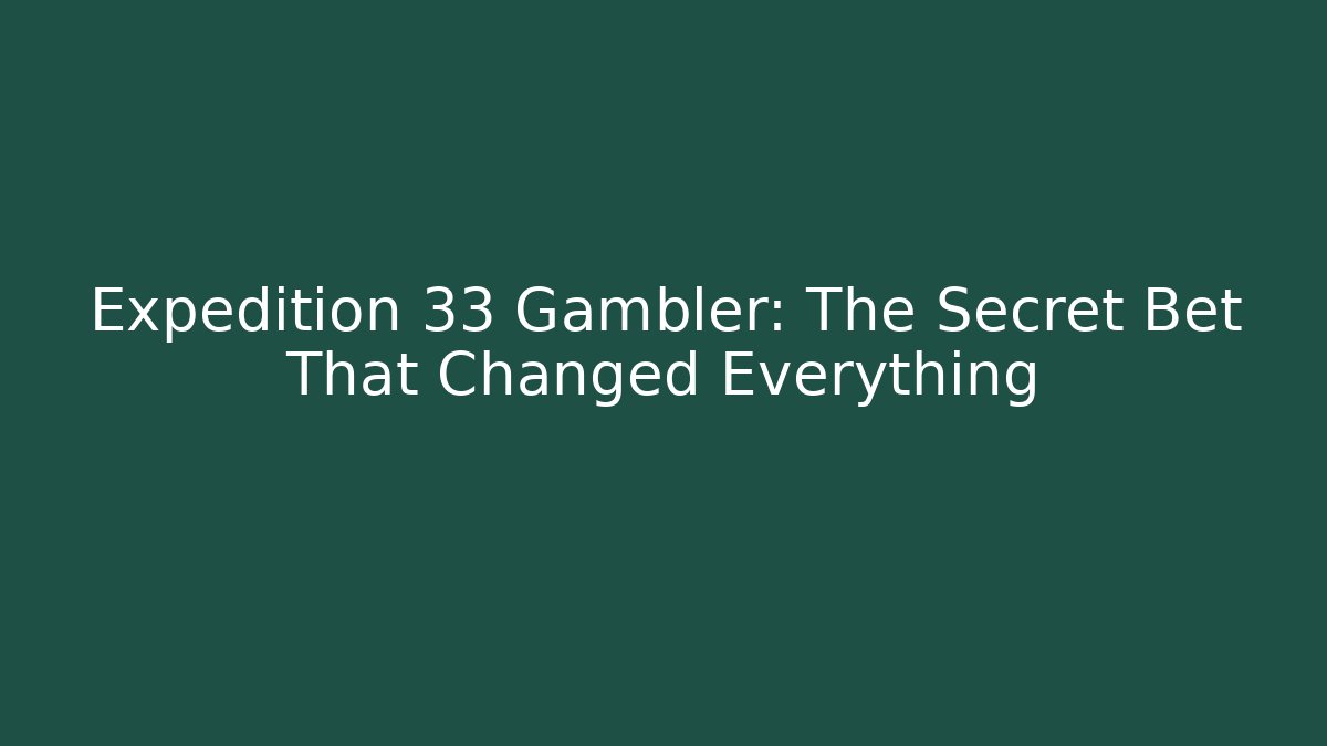Expedition 33 Gambler: The Secret Bet That Changed Everything