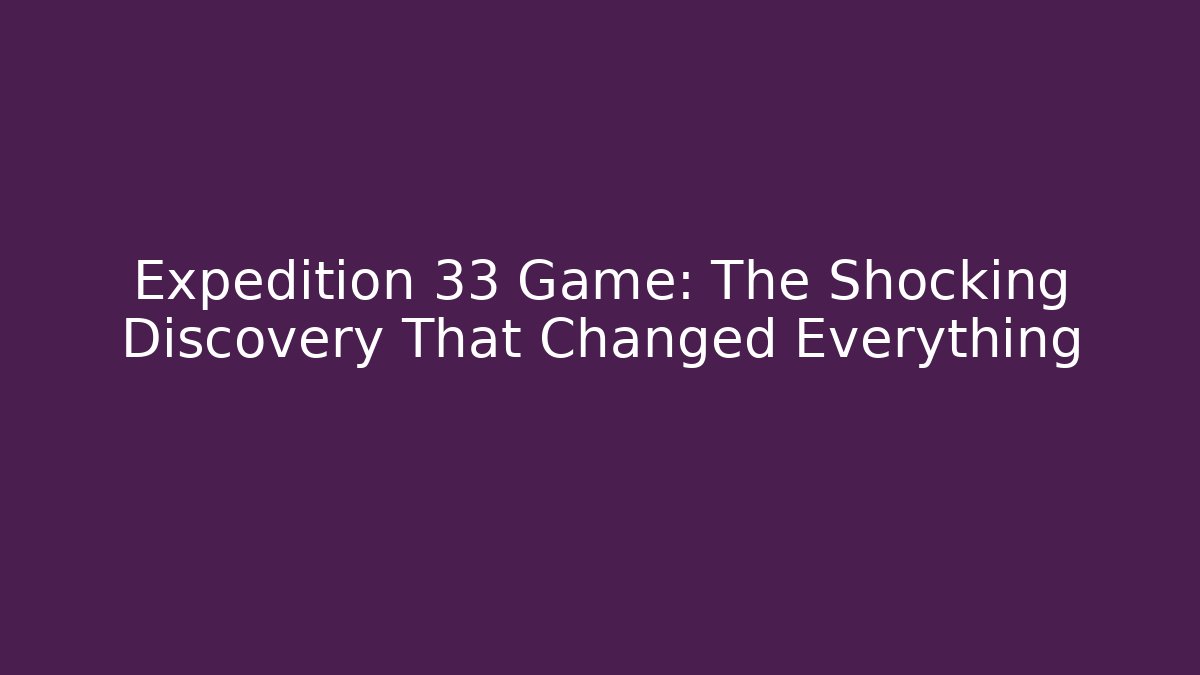 Expedition 33 Game: The Shocking Discovery That Changed Everything - Critter Realm