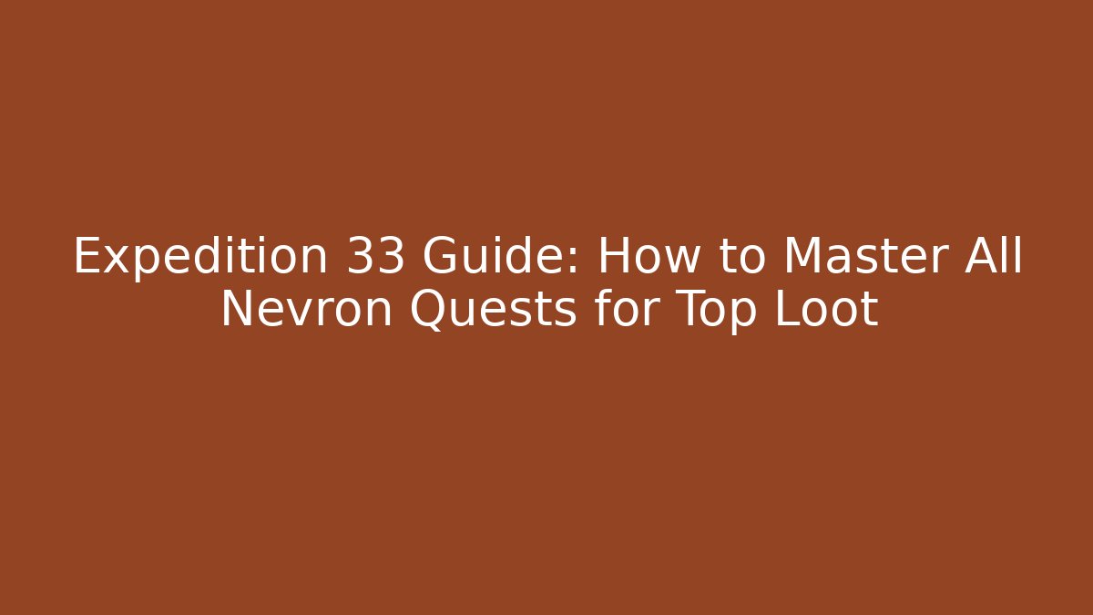 Expedition 33 Guide: How to Master All Nevron Quests for Top Loot