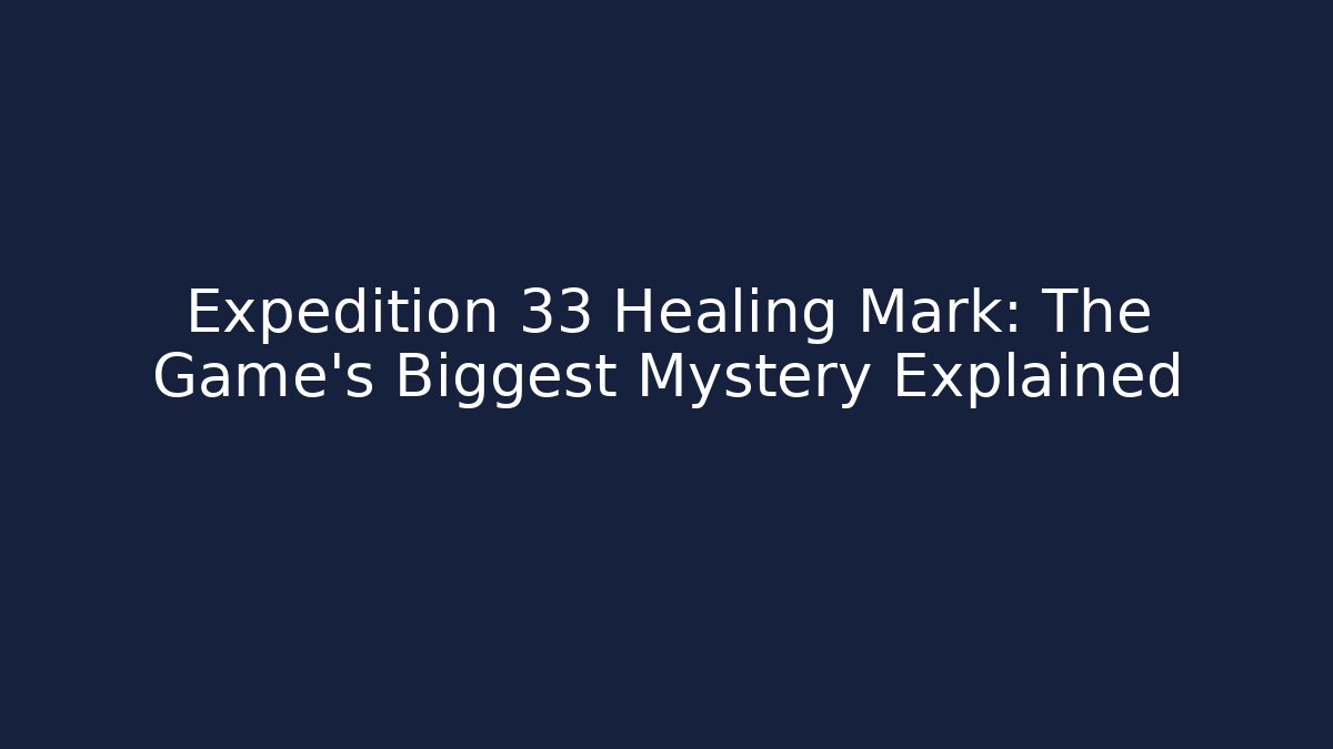 Expedition 33 Healing Mark: The Game's Biggest Mystery Explained