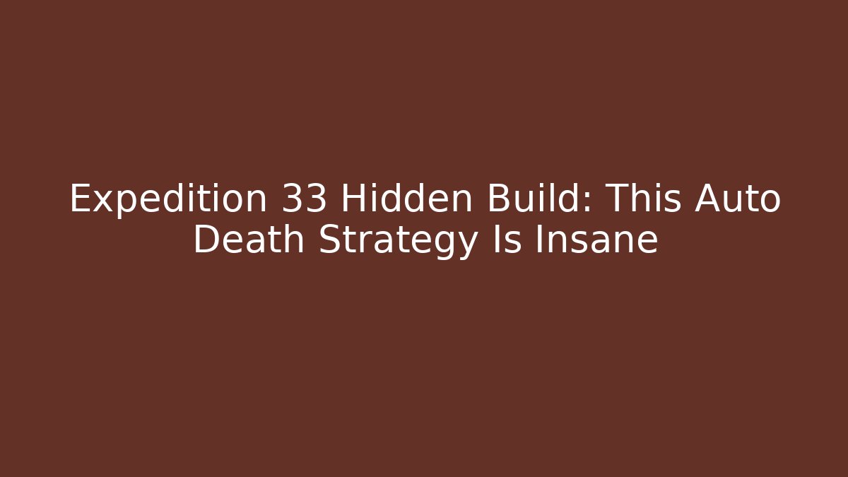 Expedition 33 Hidden Build: This Auto Death Strategy Is Insane