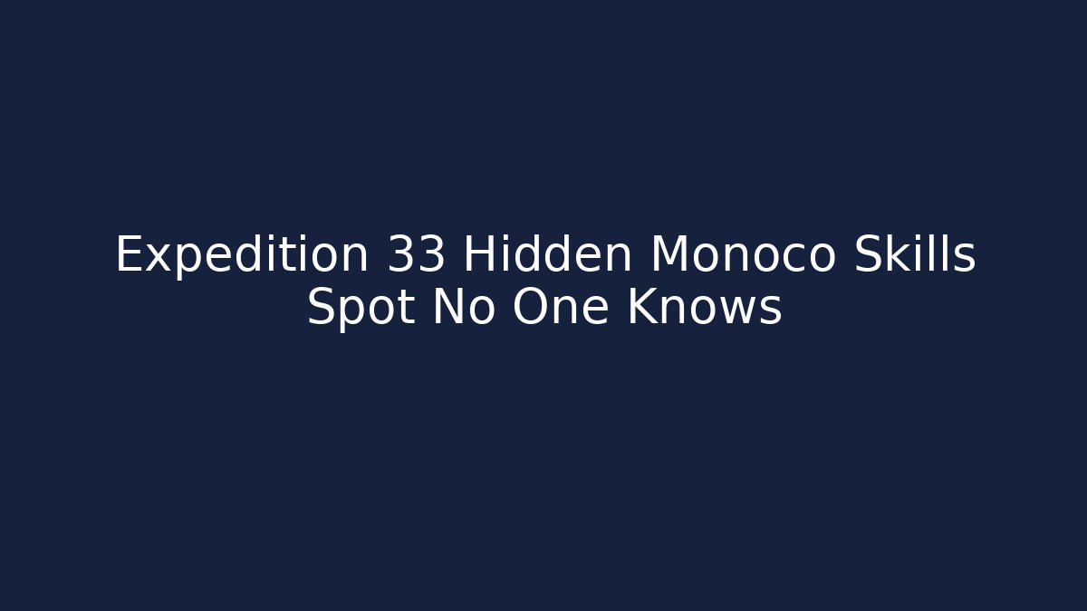 Expedition 33 Hidden Monoco Skills Spot No One Knows