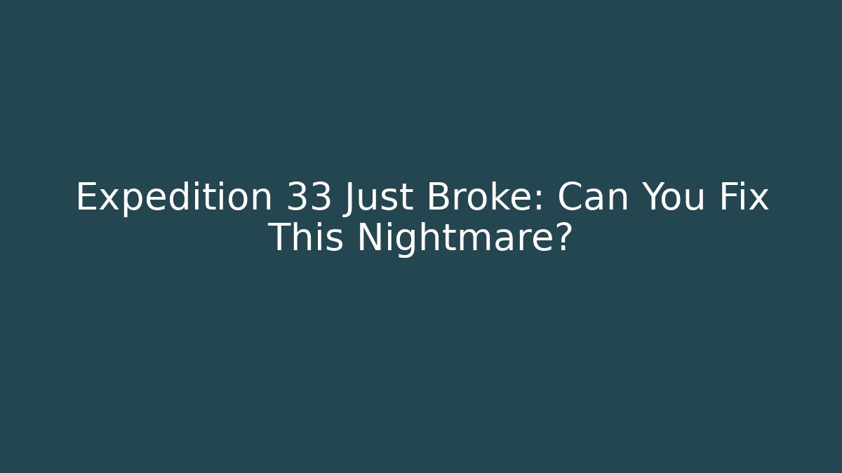 Expedition 33 Just Broke: Can You Fix This Nightmare?