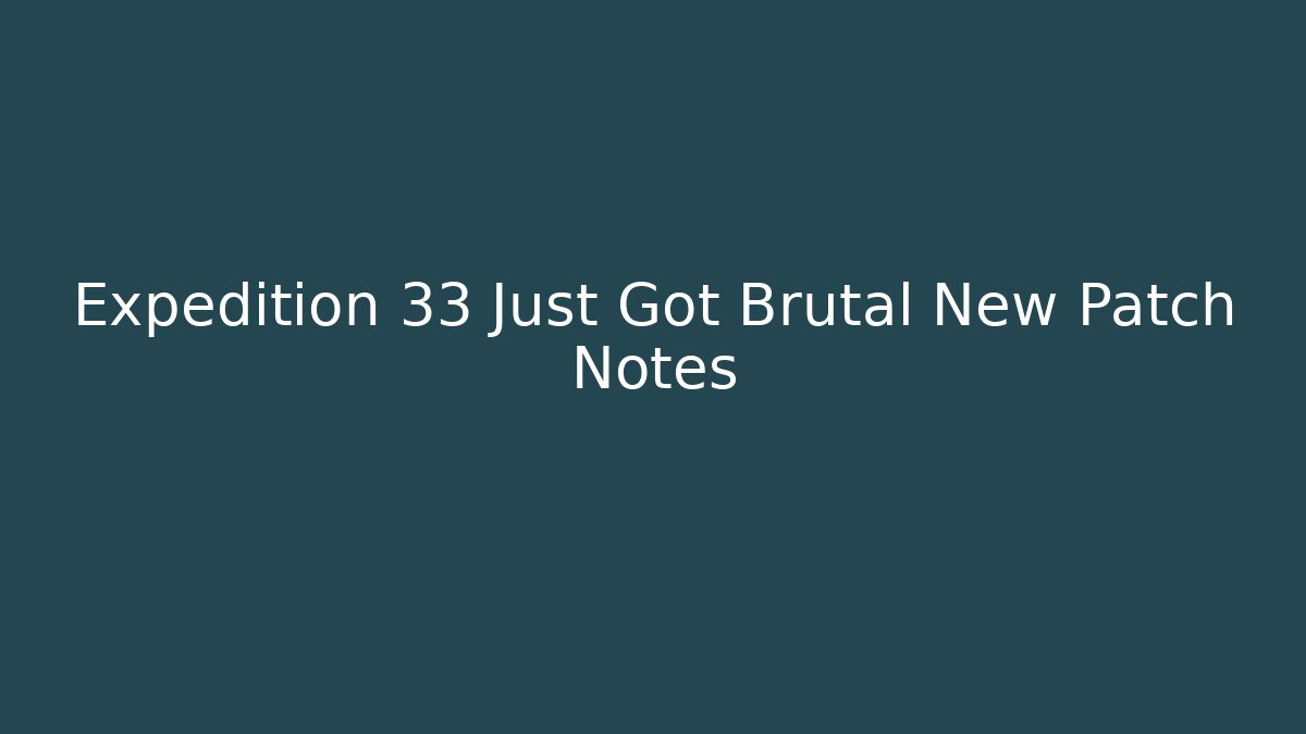 Expedition 33 Just Got Brutal New Patch Notes