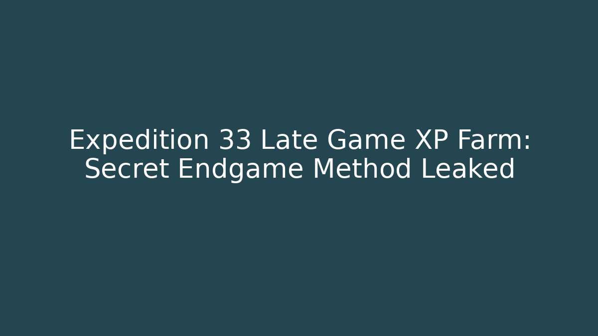 Expedition 33 Late Game XP Farm: Secret Endgame Method Leaked - Critter Realm