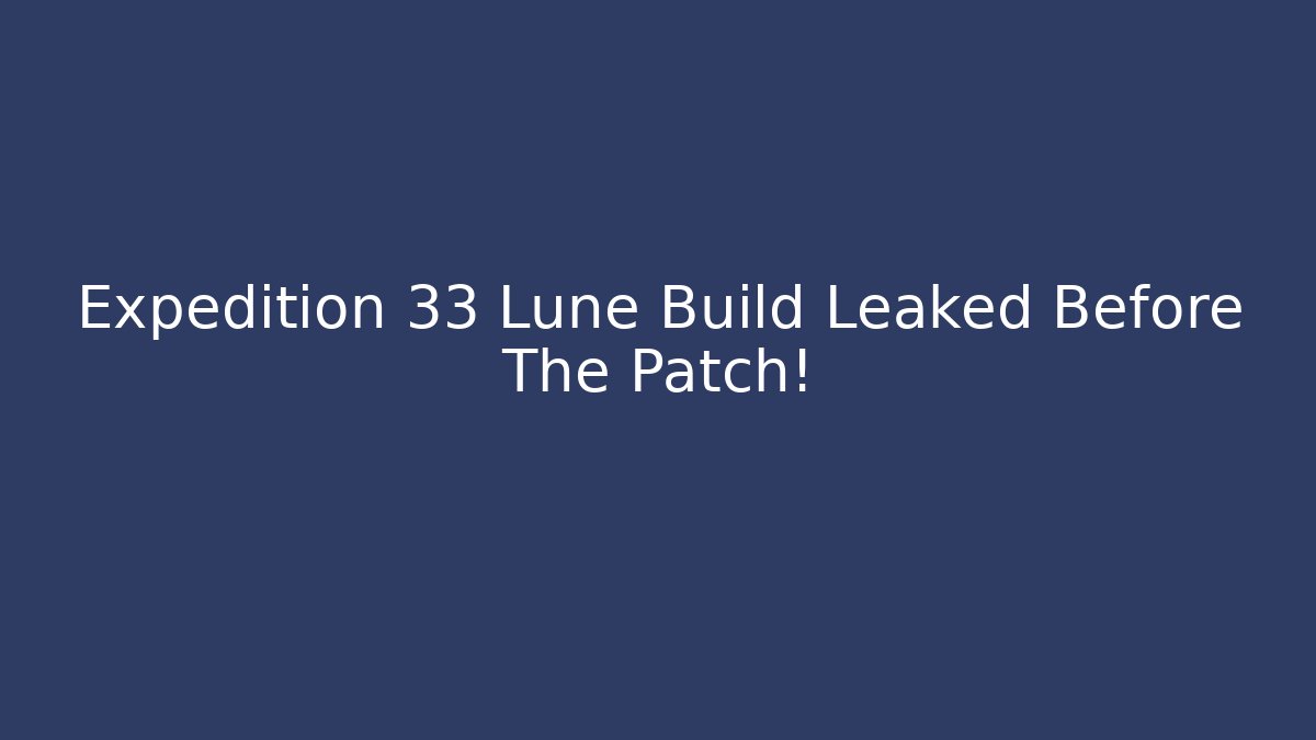 Expedition 33 Lune Build Leaked Before The Patch!