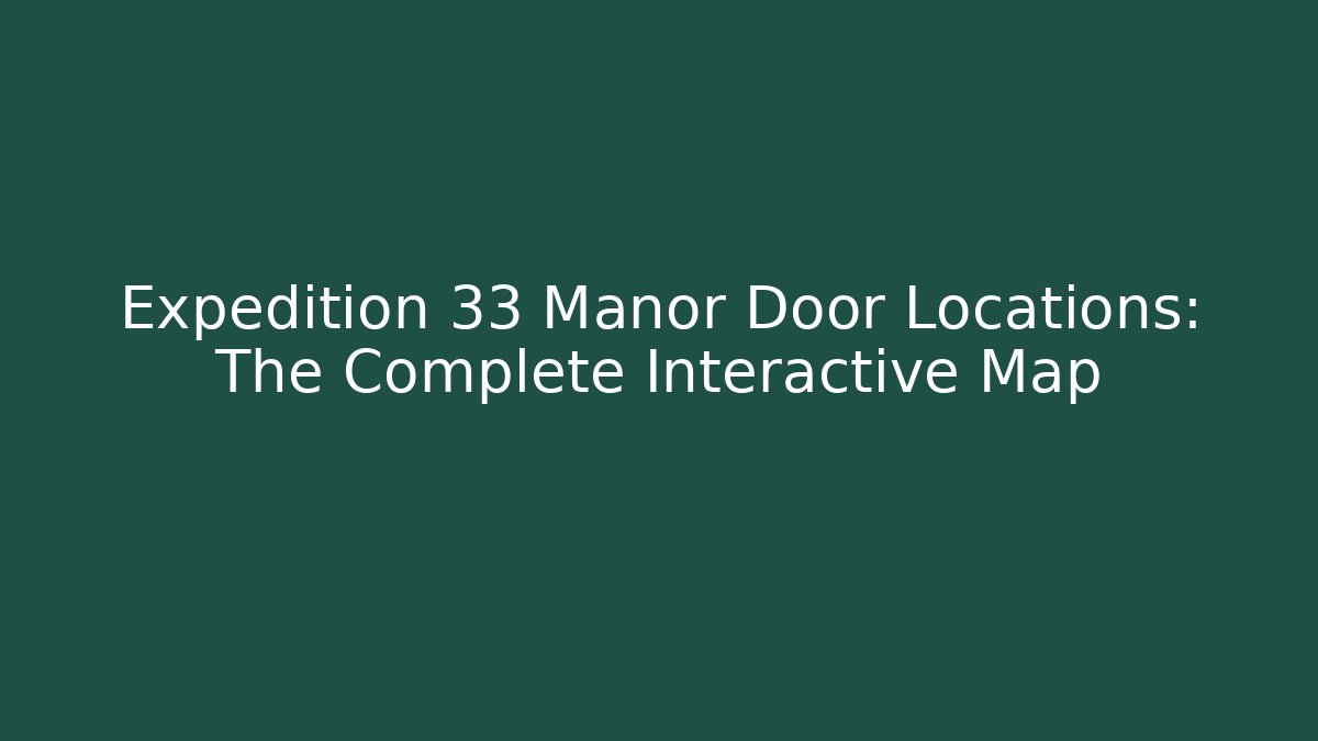 Expedition 33 Manor Door Locations: The Complete Interactive Map