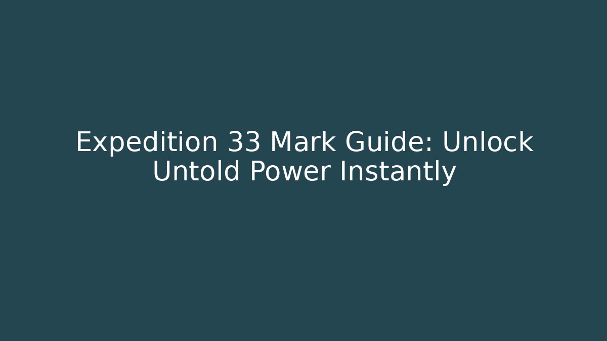 Expedition 33 Mark Guide: Unlock Untold Power Instantly