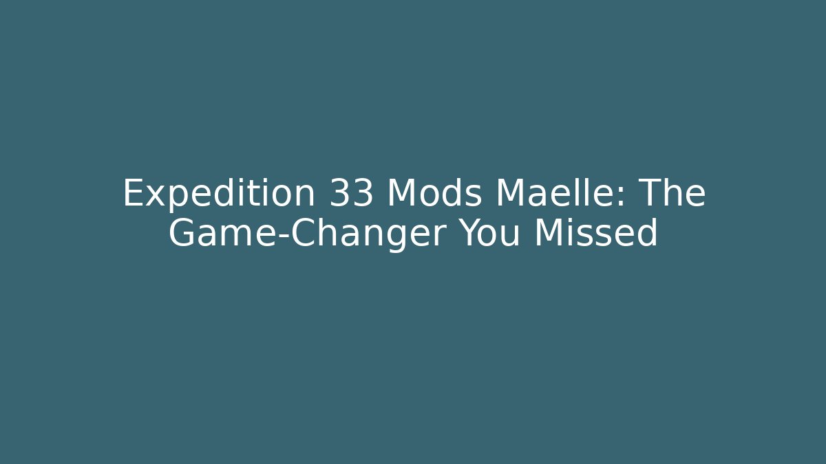 Expedition 33 Mods Maelle: The Game-Changer You Missed