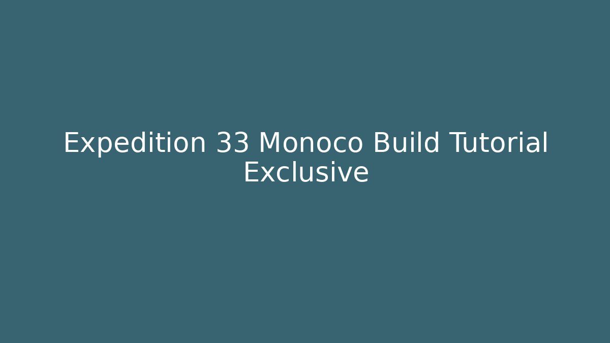 Expedition 33 Monoco Build Tutorial Exclusive - Critter Realm