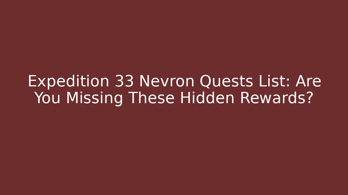 Expedition 33 Nevron Quests List: Are You Missing These Hidden Rewards?