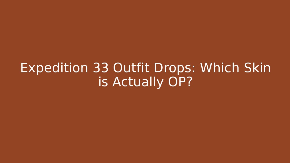 Expedition 33 Outfit Drops: Which Skin is Actually OP?