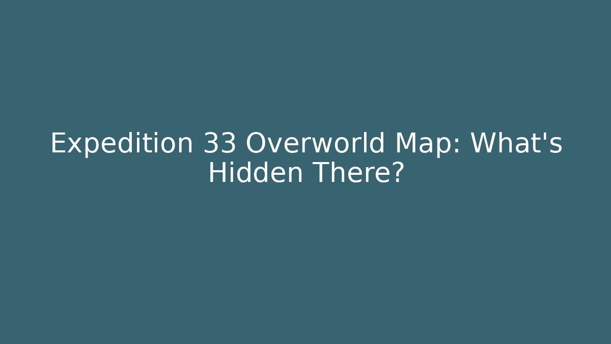 Expedition 33 Overworld Map: What's Hidden There? - Critter Realm