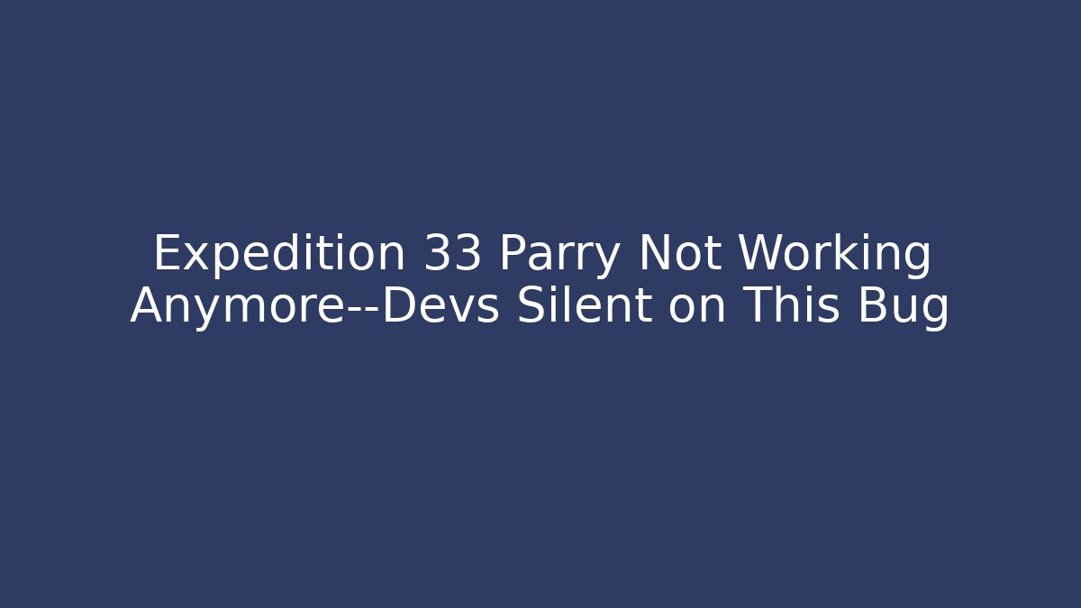 Expedition 33 Parry Not Working Anymore—Devs Silent on This Bug