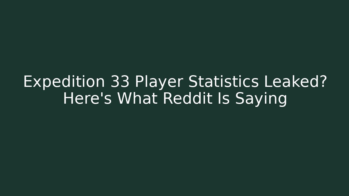 Expedition 33 Player Statistics Leaked? Here's What Reddit Is Saying
