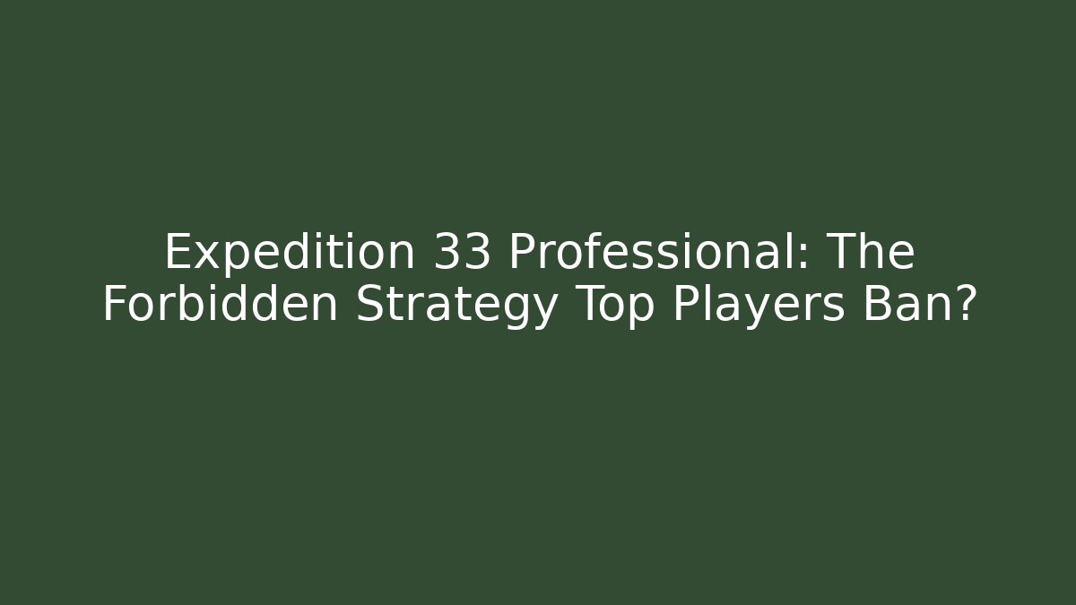 Expedition 33 Professional: The Forbidden Strategy Top Players Ban?