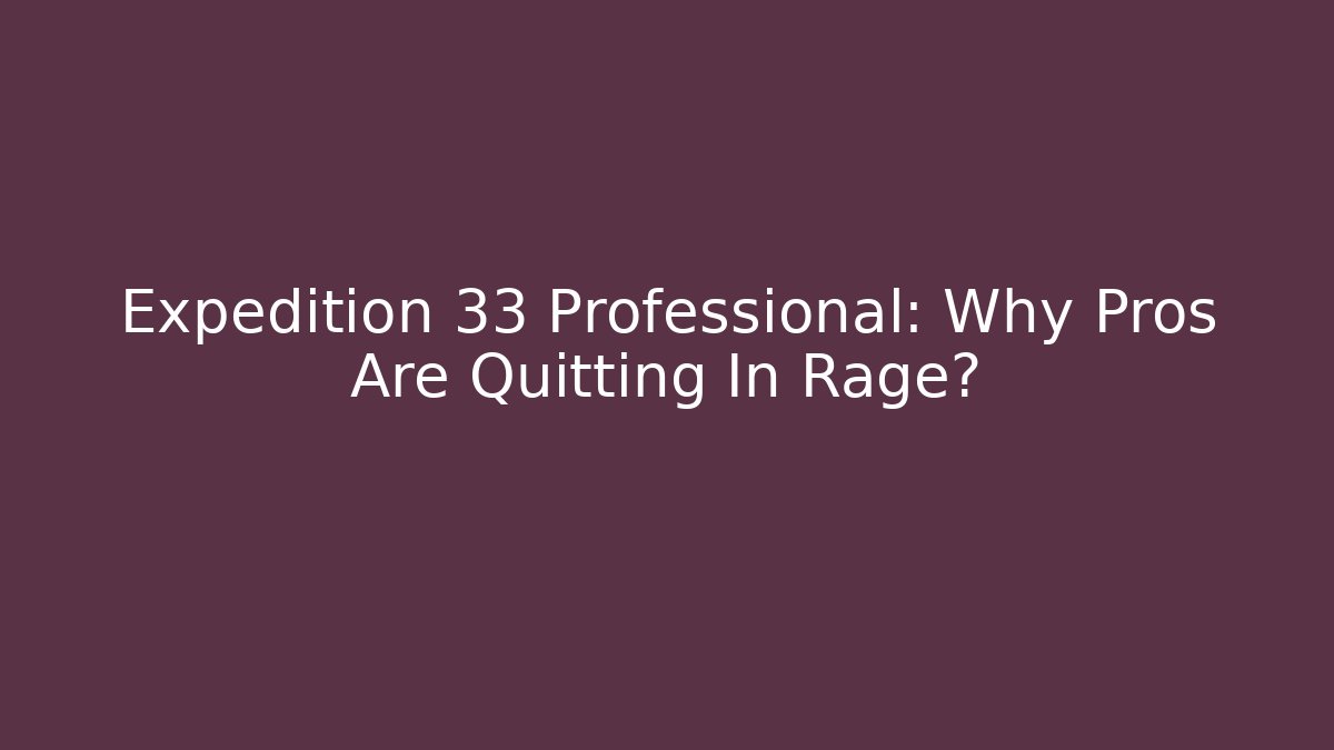 Expedition 33 Professional: Why Pros Are Quitting In Rage? - Critter Realm
